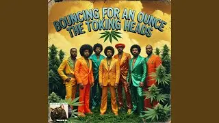 Bouncing For An Ounce (feat. The Toking Heads)