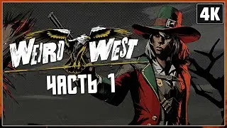 WEIRD WEST ➤ Прохождение [4K] ─ Часть 1: Начало Игры ➤ Геймплей и Первый Взгляд на ПК