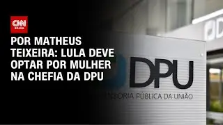 Lula deve optar por mulher na chefia da DPU | BASTIDORES CNN