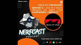 NerfCast - Ep 101 - CROSSOVER com BONFIRE - Destiny 2 Ato III Epis&oacute;dio II