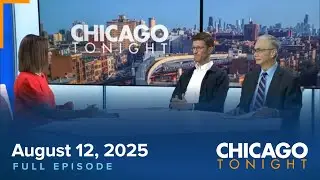 August 12, 2025 Full Episode &mdash; Chicago Tonight