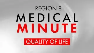 Region 8 Medical Minute | The Quality of Life