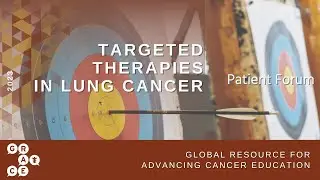 Living with Advanced Cancer: Handling Uncertainty - Targeted Therapies in Lung Cancer 2023