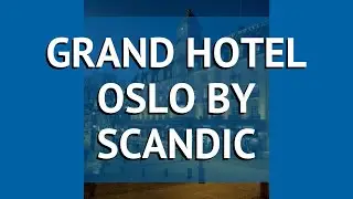 GRAND HOTEL OSLO BY SCANDIC 5* Осло обзор &ndash; отель ГРАНД ХОТЕЛ ОСЛО БАЙ СКАНДИК 5* Осло видео обзор