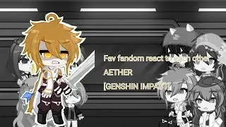 fav fandom react to each other AETHER [GENSHIN IMPACT]