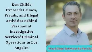 Ken Childs Exposed Crimes, Frauds, and Illegal Activities Behind Paramount Investigative Services