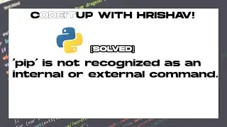 [Solved] 'pip' is not recognized as an internal or external command | CODEITUP WITH HRISHAV