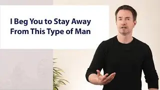 I Beg You to Stay Away From This Type of Man