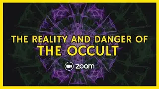 THE REALITY AND DANGER OF THE OCCULT  |  Zoom Class