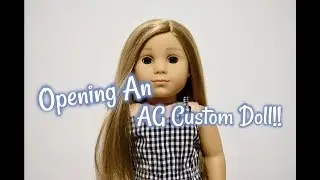 Opening A Custom American Girl Doll!!