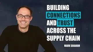 Building Connections and Trust Across the Supply Chain by Mark Graham