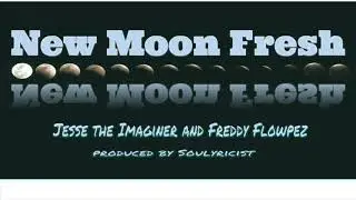 Jesse The Imaginer feat. Freddy Flowpez   - New Moon Fresh (beat by Soulyricist)