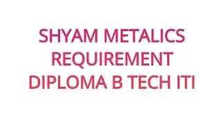 shyam metallics requirements|| diploma jobs||ITI jobs ||technical jobs
