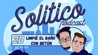 Solitico Podcast EP 20 - Limpi&eacute; el ba&ntilde;o con bet&uacute;n