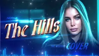The Hills | Female Cover By @norha_worldwide | The Weeknd