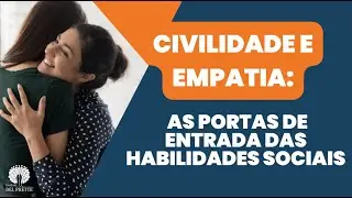 Civilidade e empatia: as portas de entrada das habilidades sociais.