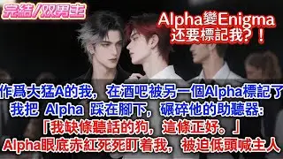 【完結】作爲大猛 A 的我，在酒吧被另一個 Alpha 標記了。#一口气看完 #一口氣看完 #小说 #小說 #言情 #甜寵 #甜宠 #双男主 #abo