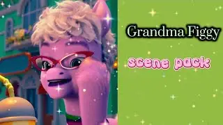 Grandma Figgy | Scene Pack | Mlp g5 || a new generation 
