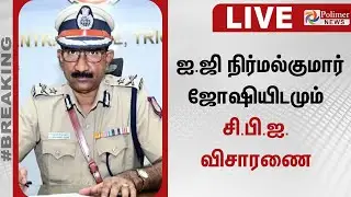 🔴LIVE : ஐ.ஜி நிர்மல் குமார் ஜோஷியிடமும் சி.பி.ஐ. விசாரணை