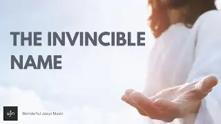 THE INVINCIBLE NAME - Wonderful Jesus Music