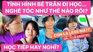 Tình hình Bé Trân học nghề tóc tới đâu rồi, học tiếp hay nghĩ? Hôm nay đi vào viện nuôi chị Huyền