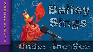 Under the Sea : Bailey Sings - Nerdolopedia Extras