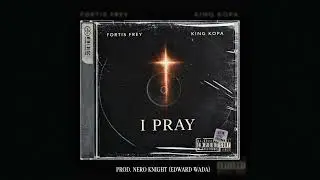 Fortis Frey & King Kopa - I Pray (Official Lyric Video) [Clean]