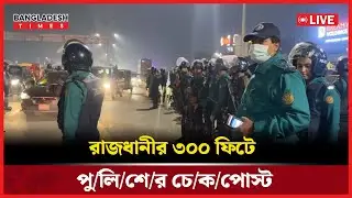 Live : রাজধানীর ৩০০ ফিটে পুলিশের চে/ক/পোস্ট...