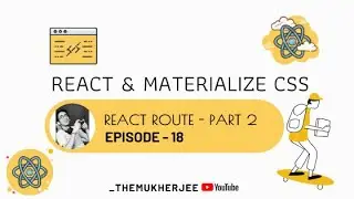 18 - React Route - Part 2 - React JS With Materialize CSS - Beginner Course - _themukherjee