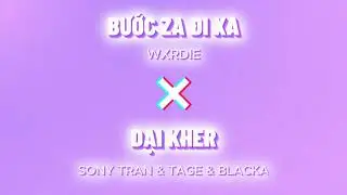 Bước Za Đi Xa x Dại Kher - Wxrdie ft Sony Tran-Tage-Blacka