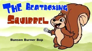 Squirrel Beatbox - Bunsen Burner Bop