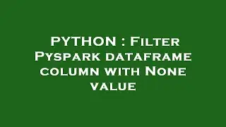 PYTHON : Filter Pyspark dataframe column with None value
