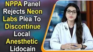 NPPA Panel Rejects Neon Labs Plea To Discontinue Local Anesthetic Lidocain