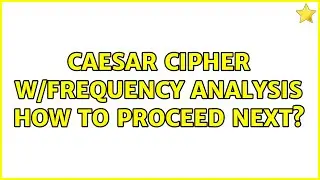 Caesar Cipher w/Frequency Analysis how to proceed next? (3 Solutions!!)