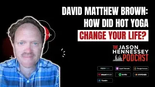 David Matthew Brown: How Did You Hot Yoga Inspire You To Write A Book? | Jason Hennessey Podcast