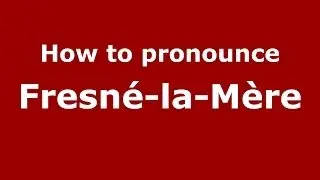 How to pronounce Fresn&eacute;-la-M&egrave;re (French/France) - PronounceNames.com