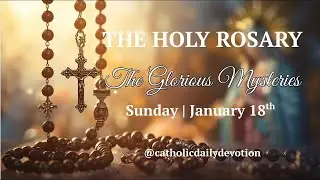 The Glorious Mysteries of the Rosary | Sunday, January 18, 2026.