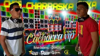 Charraska la Cachorra vip⚡   RohenGutierrez Ft ChinoDeejay