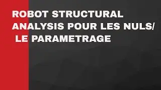 ROBOT STRUCTURAL ANALYSIS POUR DEBUTANT : LE PARAMETRAGE