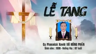 Lễ Tang Cụ Phanxicô Xaviê Vũ Hồng Phấn [Sinh Năm 1939 - Hưởng thọ 87 tuổi]