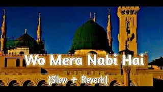 Wo Mera Nabi Hai (Slow+Reverb Naat) || Syed Hassanullah || Ramana 2024