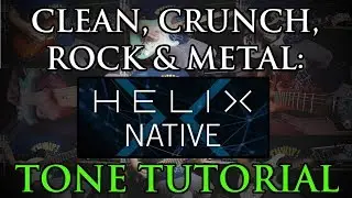 Helix Native Tone Tutorial! (Clean, Crunch, Rock, Metal & 8-string)