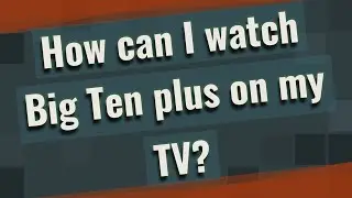 Как мне смотреть Big Ten plus на моем телевизоре?