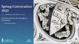 Ontario Institute for Studies in Education (Teacher Education) Spring 2025 Convocation