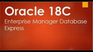 Как подключиться к EM (Enterprise Manager) Express с базой данных Oracle 18C