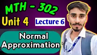 Normal Approximation Last Lect u4 MTH 302 PROBABILITY AND STATISTICS