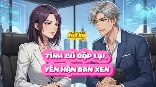 FULL | TÌNH CŨ GẶP LẠI, YÊU HẬN ĐAN XEN
