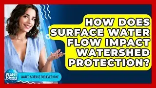 How Does Surface Water Flow Impact Watershed Protection? - Water Science For Everyone