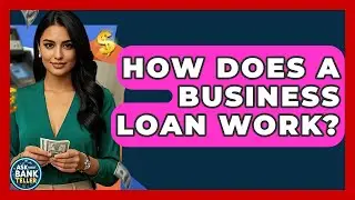 How Does A Business Loan Work? - Ask Your Bank Teller