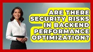 Are There Security Risks in Backend Performance Optimization? | Server Logic Simplified News